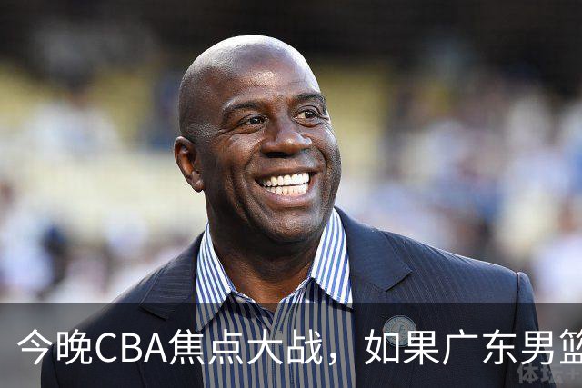 今晚CBA焦点大战，如果广东男篮击败山东，将会收获4大利好
