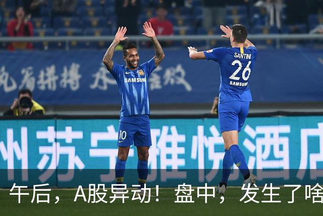 午后，A股异动！盘中，发生了啥？