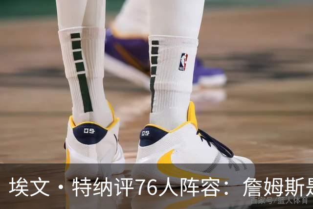 埃文·特纳评76人阵容：詹姆斯是加强版哈特 前者必将统治比赛