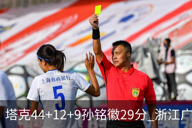 塔克44+12+9孙铭徽29分 浙江广厦双加时险胜山西