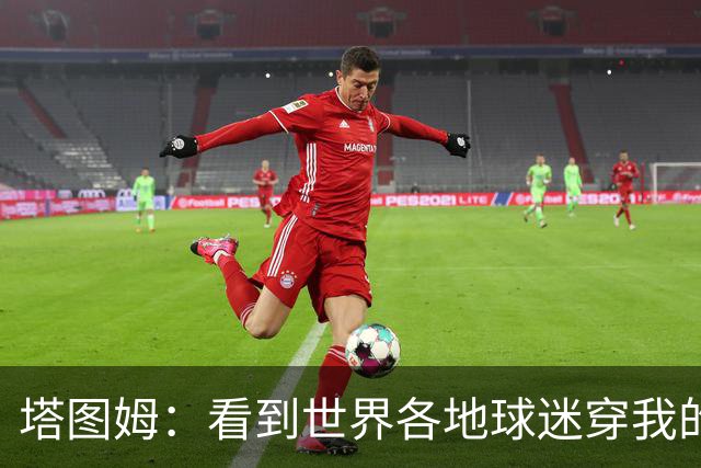 塔图姆：看到世界各地球迷穿我的球衣球鞋 进入NBA第9年仍很激动