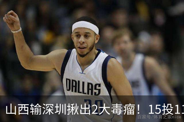 山西输深圳揪出2大毒瘤！15投11铁合砍10分，球迷：不想打就退役
