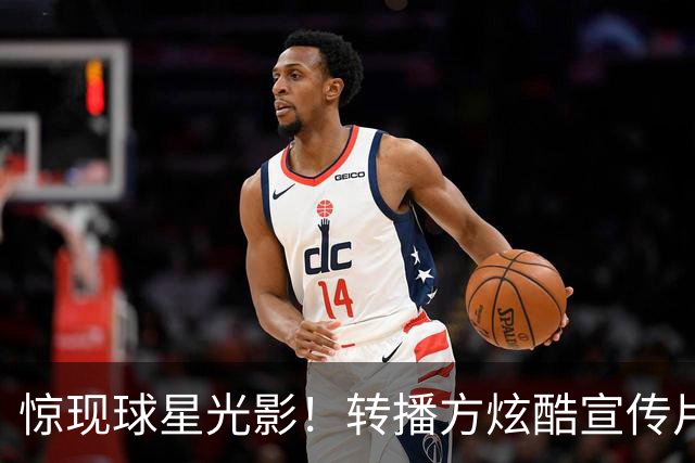 惊现球星光影！转播方炫酷宣传片预热尼克斯VS绿军、马刺VS火箭