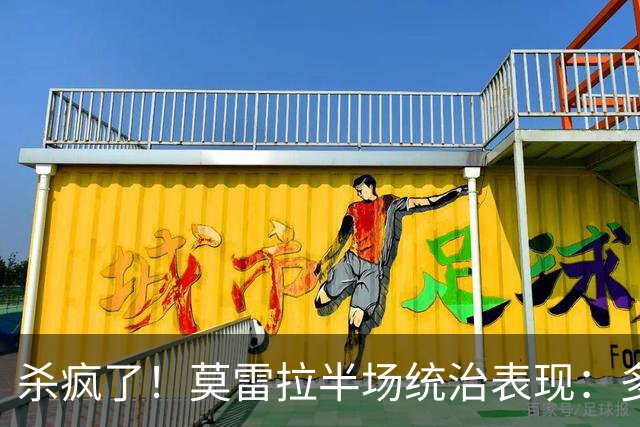 杀疯了！莫雷拉半场统治表现：多次爆趟+马赛回旋，助拉比奥破门