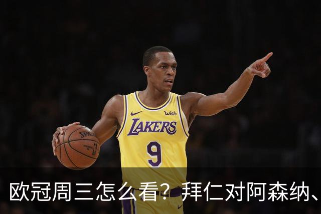欧冠周三怎么看？拜仁对阿森纳、皇马对莱比锡同点开球