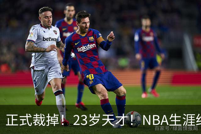 正式裁掉！23岁天才！NBA生涯结束