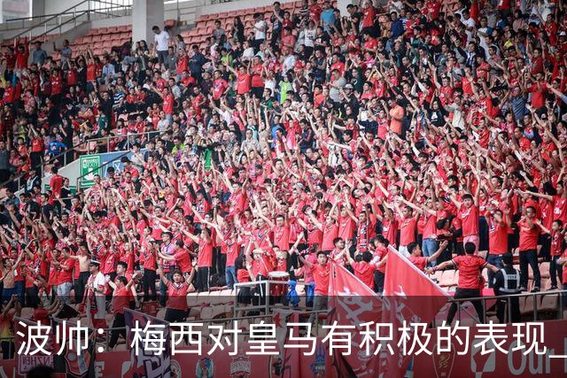 波帅：梅西对皇马有积极的表现 丢点不会影响他