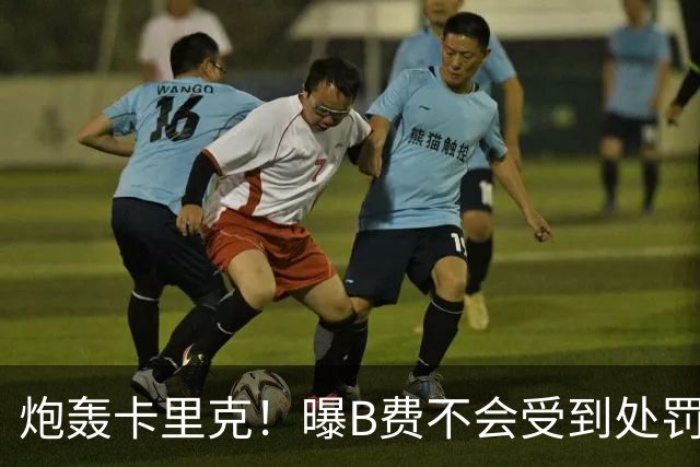 炮轰卡里克！曝B费不会受到处罚 高层认为他只是在泄愤 网友：球霸