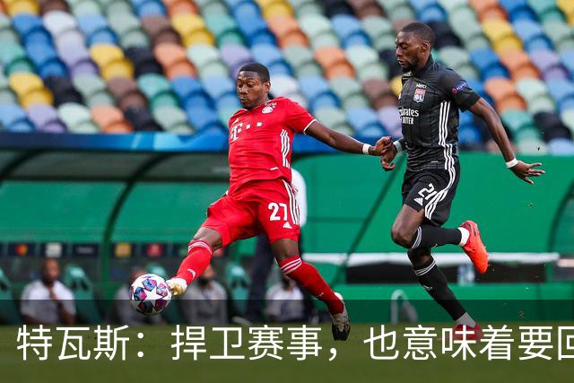 特瓦斯：捍卫赛事，也意味着要回应那些不断诋毁它的人