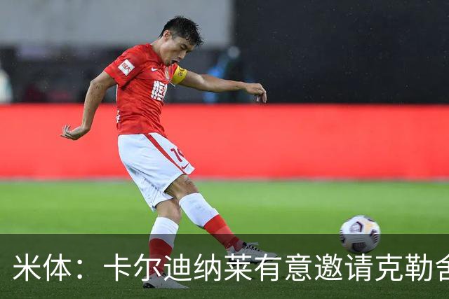 米体：卡尔迪纳莱有意邀请克勒舍出任俱乐部新的足球总监