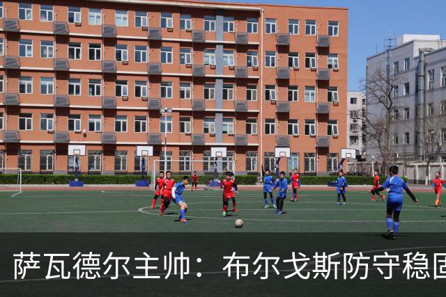 萨瓦德尔主帅：布尔戈斯防守稳固，拥有能改变比赛走势的球员