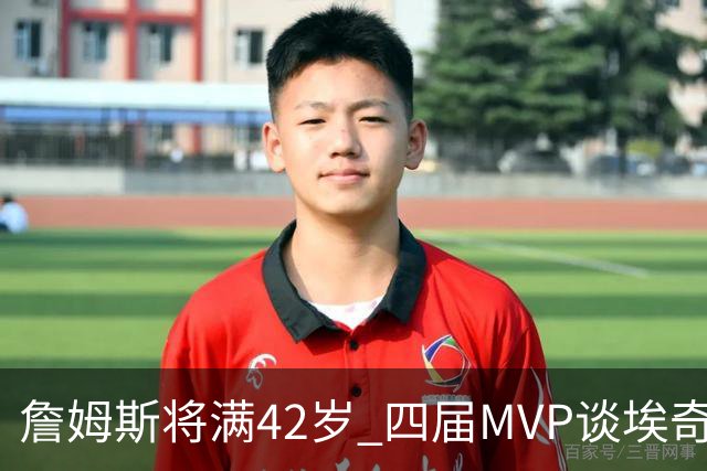 詹姆斯将满42岁 四届MVP谈埃奇科姆