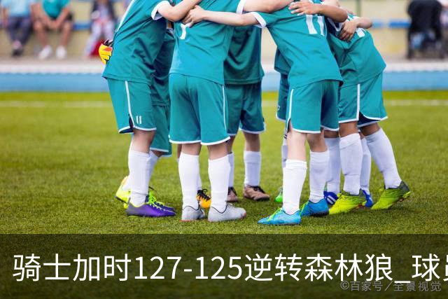 骑士加时127-125逆转森林狼 球员评价：4人优秀，5人及格