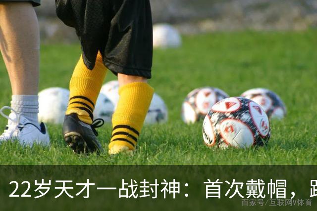22岁天才一战封神：首次戴帽，踢爆米兰，阿莫林耻辱一战