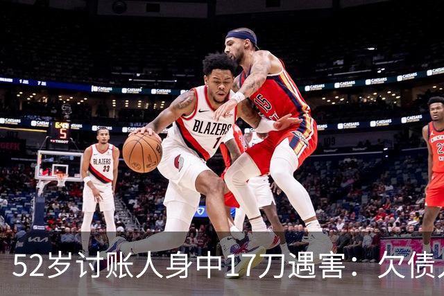 52岁讨账人身中17刀遇害：欠债人杀了讨债人？撕碎的不止是诚信！